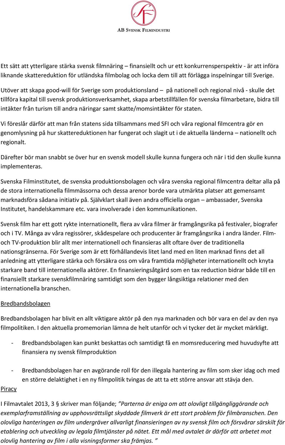 Utöver att skapa good-will för Sverige som produktionsland på nationell och regional nivå - skulle det tillföra kapital till svensk produktionsverksamhet, skapa arbetstillfällen för svenska