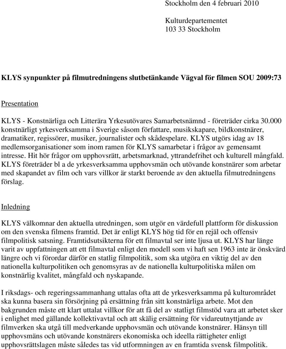 000 konstnärligt yrkesverksamma i Sverige såsom författare, musikskapare, bildkonstnärer, dramatiker, regissörer, musiker, journalister och skådespelare.