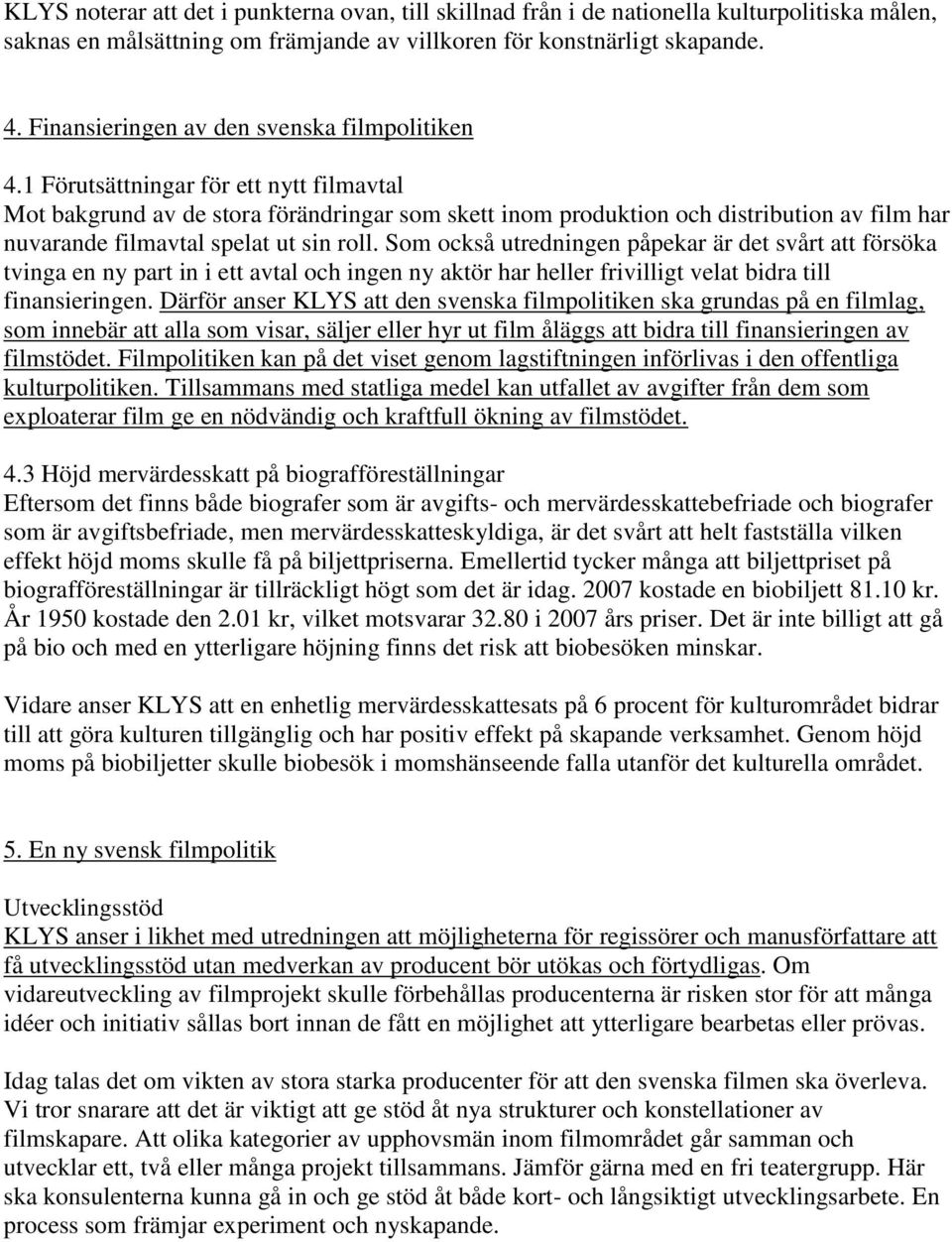 1 Förutsättningar för ett nytt filmavtal Mot bakgrund av de stora förändringar som skett inom produktion och distribution av film har nuvarande filmavtal spelat ut sin roll.