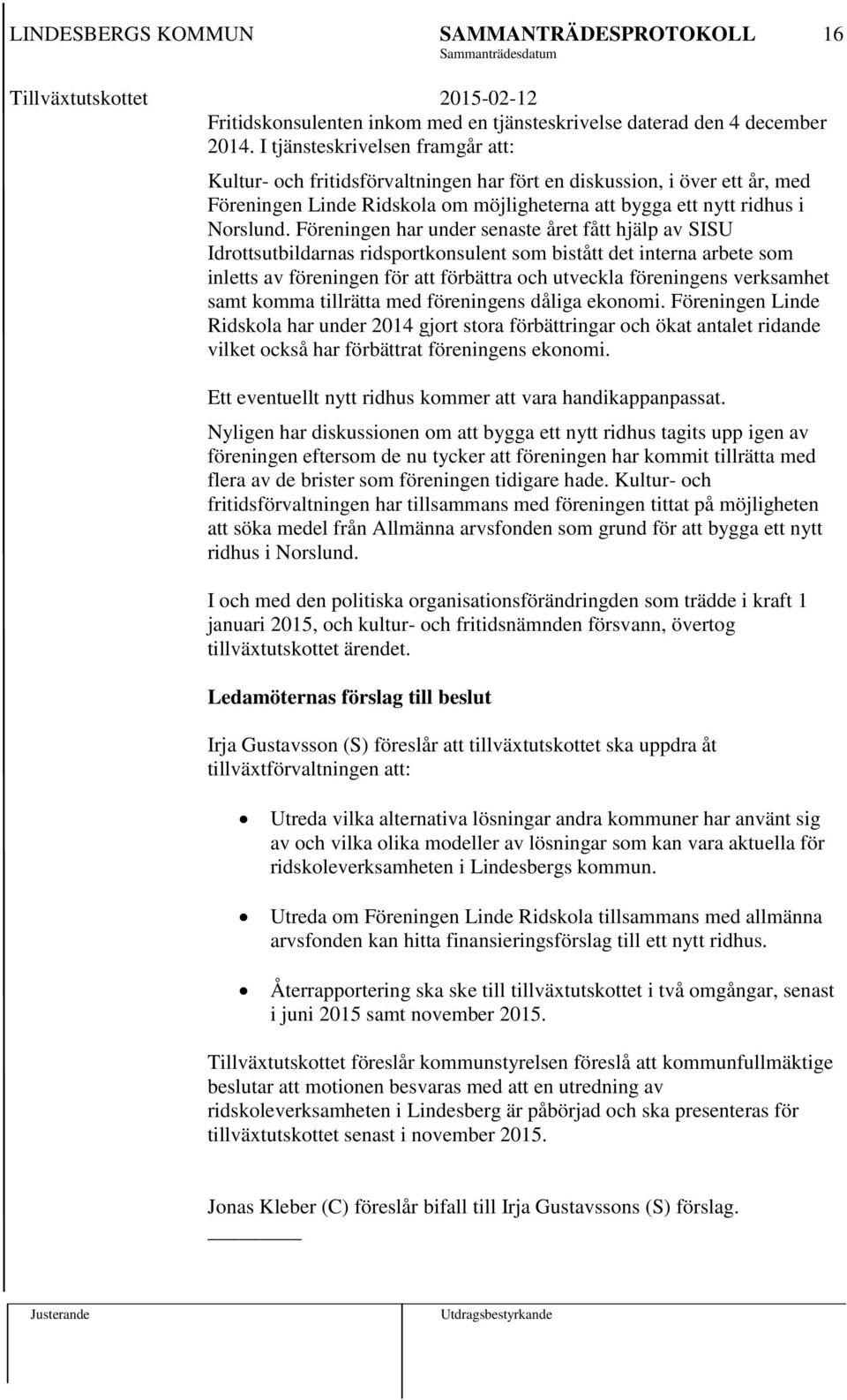 Föreningen har under senaste året fått hjälp av SISU Idrottsutbildarnas ridsportkonsulent som bistått det interna arbete som inletts av föreningen för att förbättra och utveckla föreningens