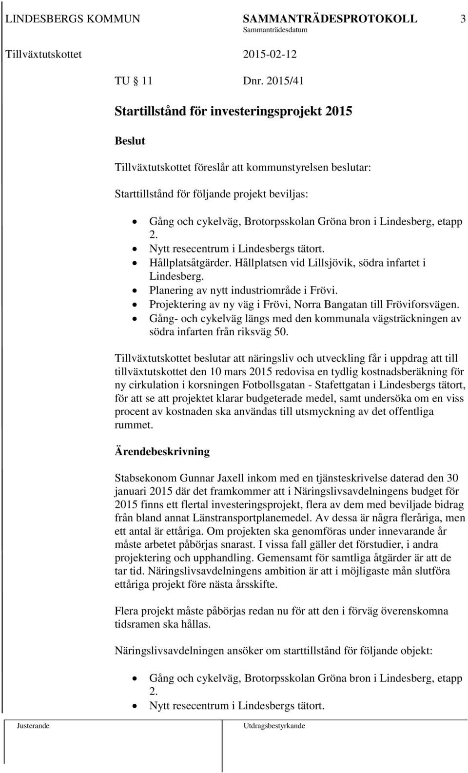 Gröna bron i Lindesberg, etapp 2. Nytt resecentrum i Lindesbergs tätort. Hållplatsåtgärder. Hållplatsen vid Lillsjövik, södra infartet i Lindesberg. Planering av nytt industriområde i Frövi.