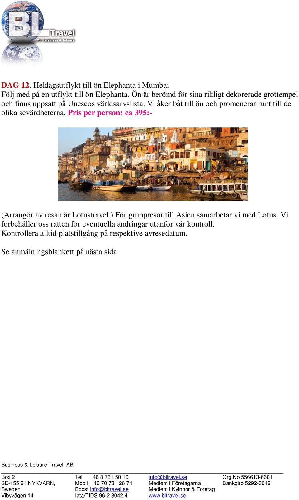 Vi åker båt till ön och promenerar runt till de olika sevärdheterna. Pris per person: ca 395:- (Arrangör av resan är Lotustravel.