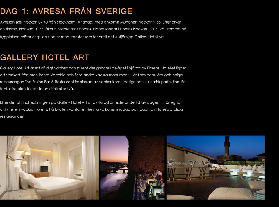 GALLERY HOTEL ART Gallery Hotel Art är ett väldigt vackert och stilrent designhotell beläget i hjärtat av Florens. Hotellet ligger ett stenkast från bron Ponte Vecchio och flera andra vackra monument.