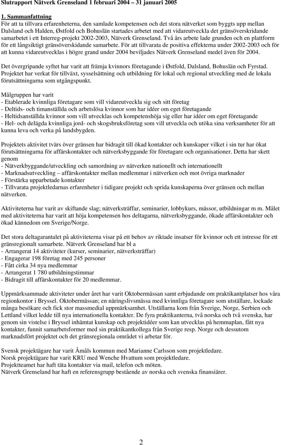 vidareutveckla det gränsöverskridande samarbetet i ett Interreg-projekt 2002-2003, Nätverk Grenseland. Två års arbete lade grunden och en plattform för ett långsiktigt gränsöverskidande samarbete.