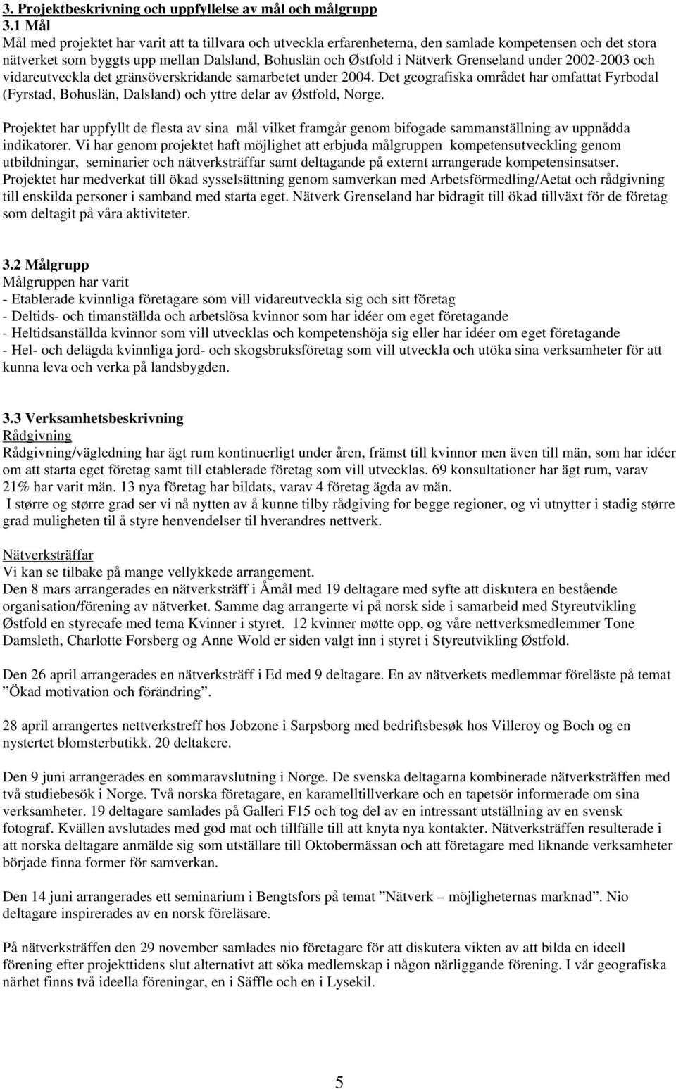 Grenseland under 2002-2003 och vidareutveckla det gränsöverskridande samarbetet under 2004.