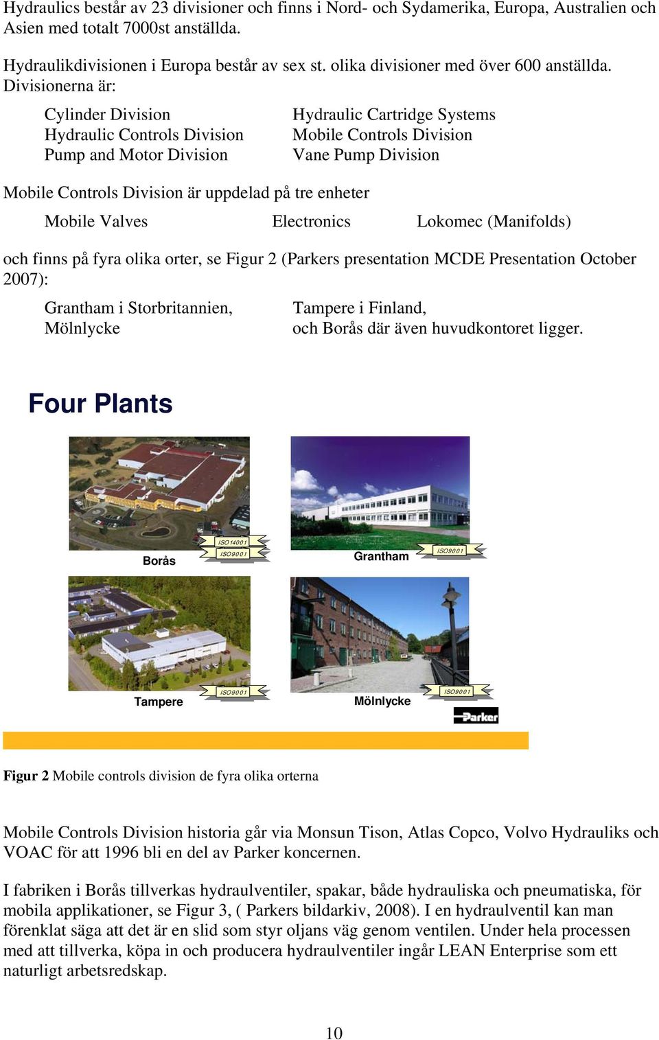 Divisionerna är: Cylinder Division Hydraulic Controls Division Pump and Motor Division Mobile Controls Division är uppdelad på tre enheter Hydraulic Cartridge Systems Mobile Controls Division Vane