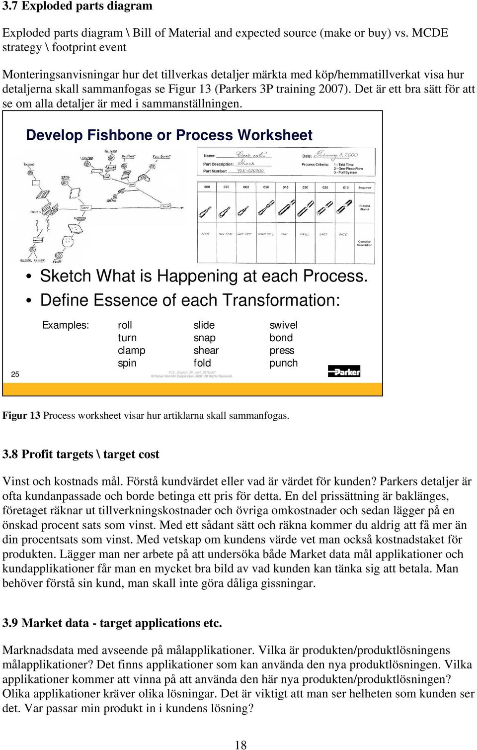 Det är ett bra sätt för att se om alla detaljer är med i sammanställningen. Develop Fishbone or Process Worksheet Sketch What is Happening at each Process.