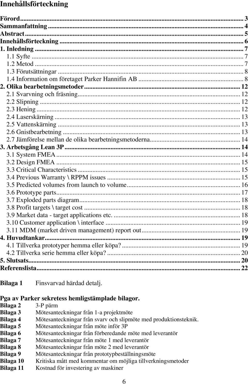 .. 13 2.6 Gnistbearbetning... 13 2.7 Jämförelse mellan de olika bearbetningsmetoderna... 14 3. Arbetsgång Lean 3P...14 3.1 System FMEA... 14 3.2 Design FMEA... 15 3.3 Critical Characteristics... 15 3.4 Previous Warranty \ RPPM issues.