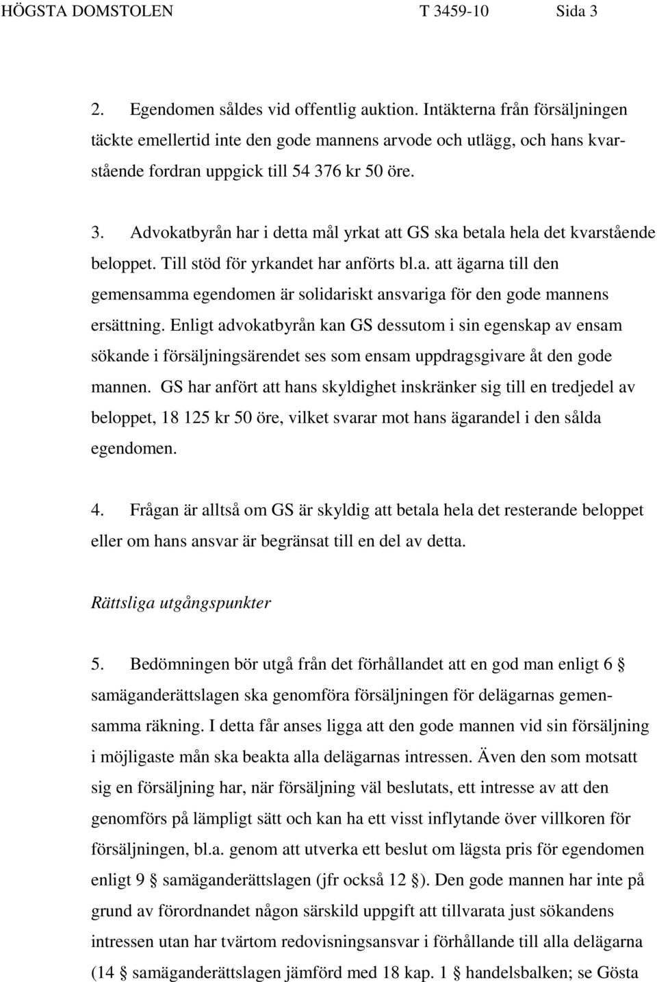 6 kr 50 öre. 3. Advokatbyrån har i detta mål yrkat att GS ska betala hela det kvarstående beloppet. Till stöd för yrkandet har anförts bl.a. att ägarna till den gemensamma egendomen är solidariskt ansvariga för den gode mannens ersättning.