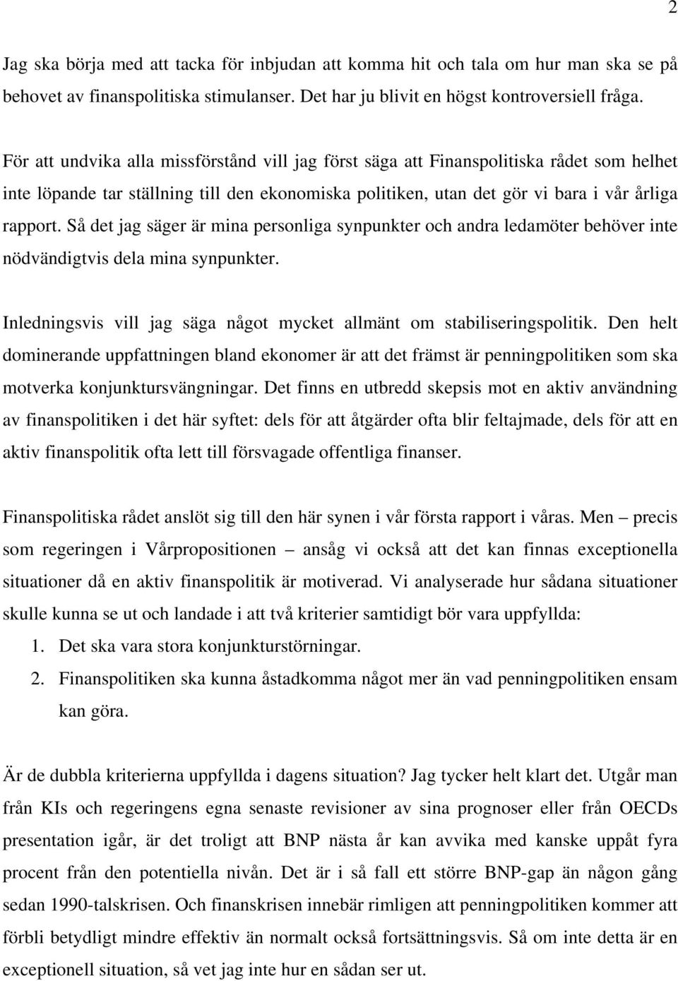 Så det jag säger är mina personliga synpunkter och andra ledamöter behöver inte nödvändigtvis dela mina synpunkter. Inledningsvis vill jag säga något mycket allmänt om stabiliseringspolitik.