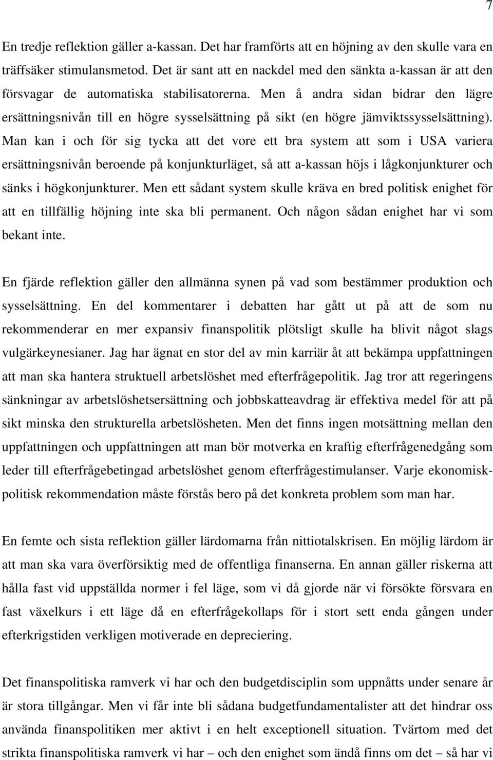 Men å andra sidan bidrar den lägre ersättningsnivån till en högre sysselsättning på sikt (en högre jämviktssysselsättning).