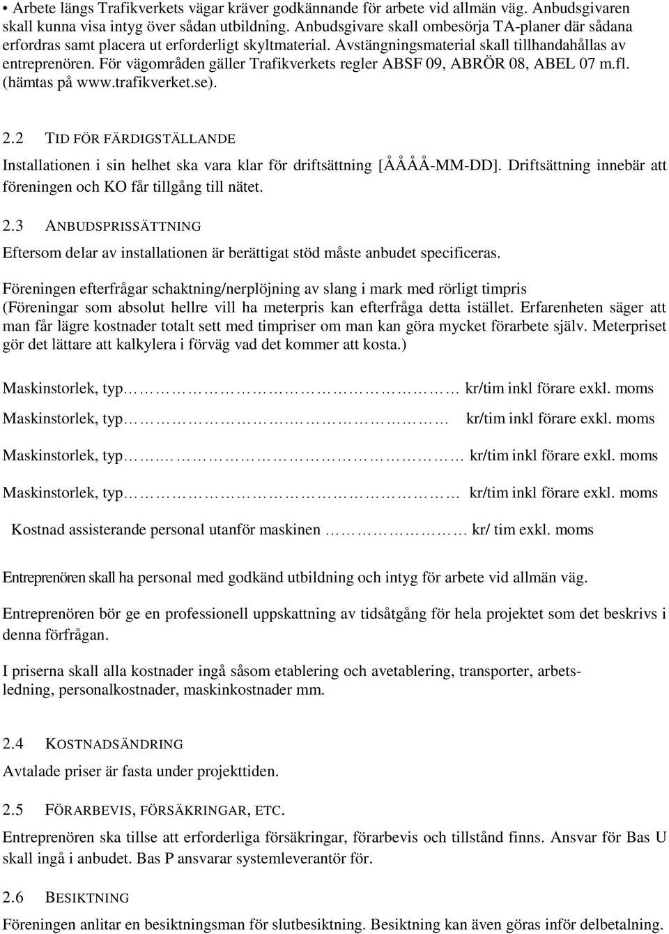 För vägområden gäller Trafikverkets regler ABSF 09, ABRÖR 08, ABEL 07 m.fl. (hämtas på www.trafikverket.se). 2.