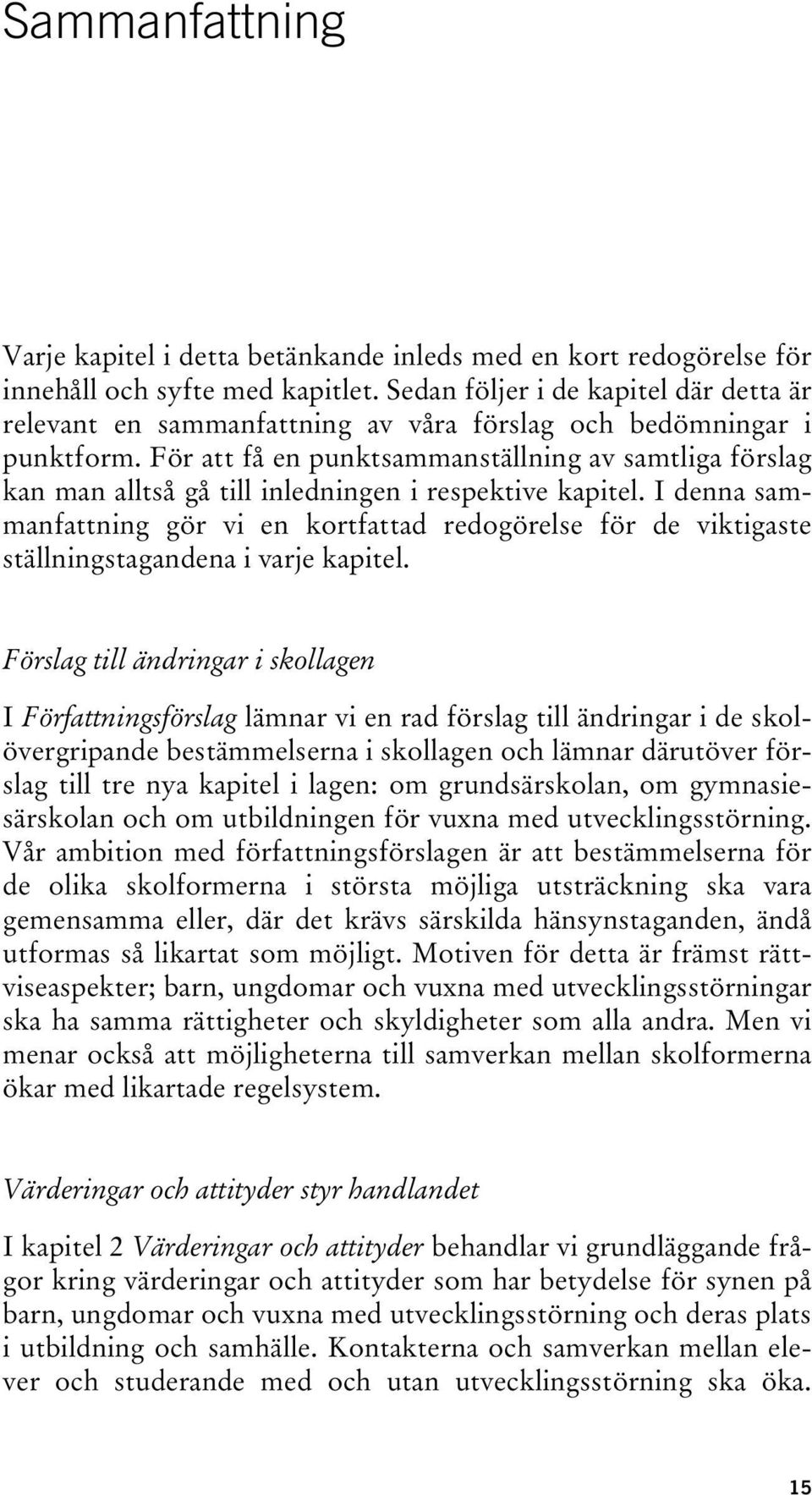 För att få en punktsammanställning av samtliga förslag kan man alltså gå till inledningen i respektive kapitel.