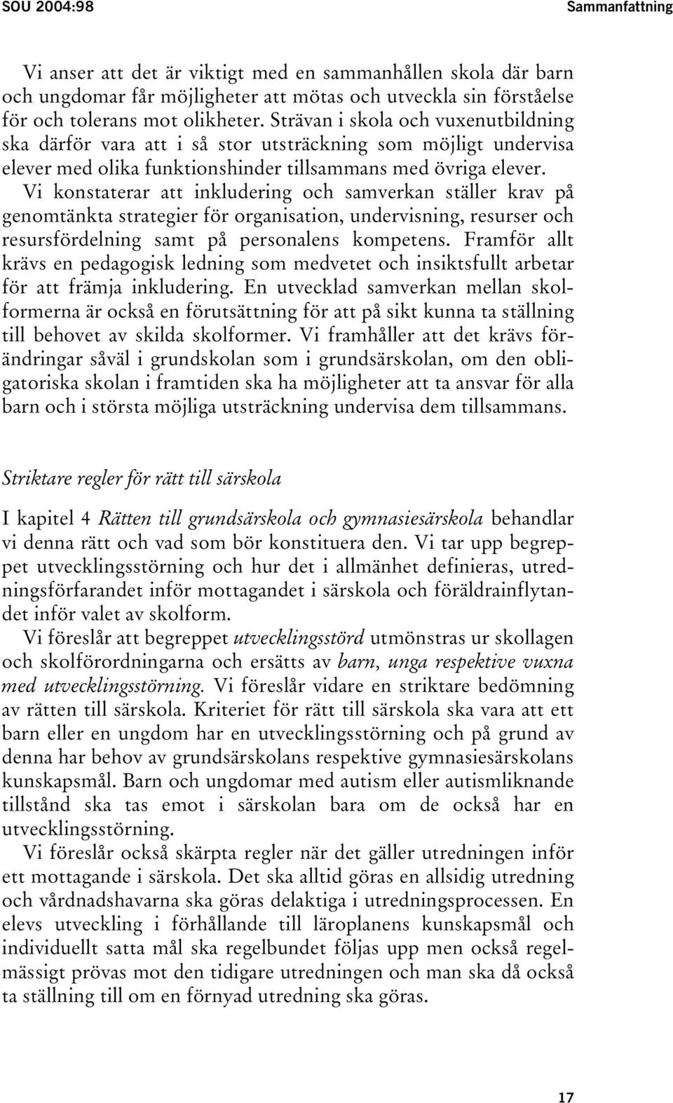 Vi konstaterar att inkludering och samverkan ställer krav på genomtänkta strategier för organisation, undervisning, resurser och resursfördelning samt på personalens kompetens.