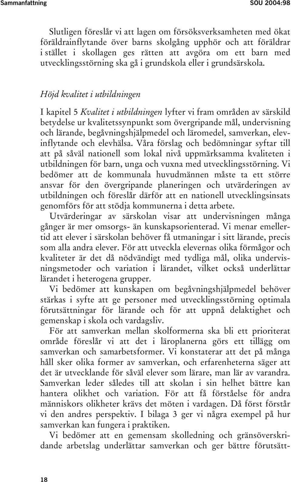 Höjd kvalitet i utbildningen I kapitel 5 Kvalitet i utbildningen lyfter vi fram områden av särskild betydelse ur kvalitetssynpunkt som övergripande mål, undervisning och lärande, begåvningshjälpmedel