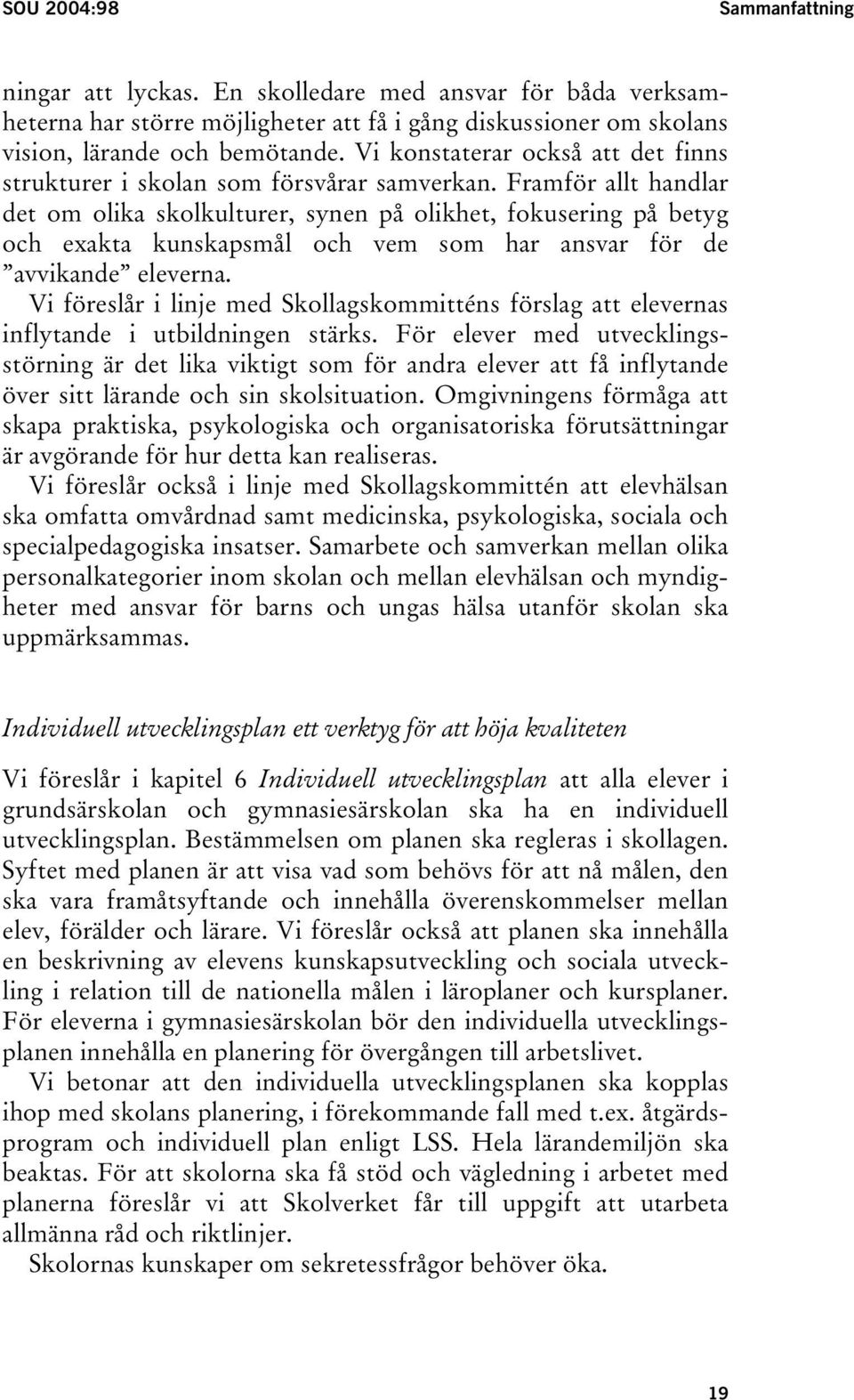 Framför allt handlar det om olika skolkulturer, synen på olikhet, fokusering på betyg och exakta kunskapsmål och vem som har ansvar för de avvikande eleverna.