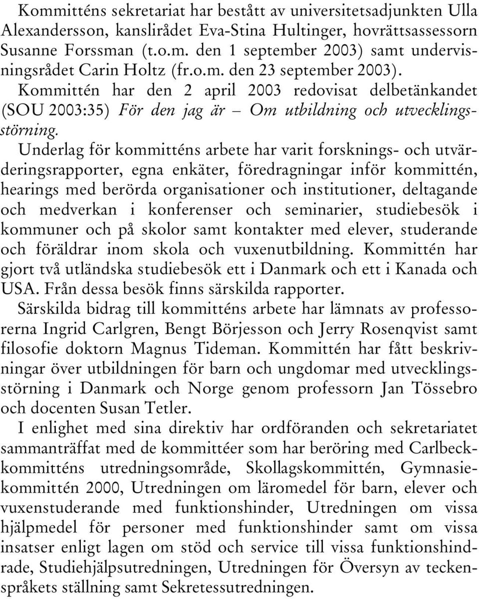 Underlag för kommitténs arbete har varit forsknings- och utvärderingsrapporter, egna enkäter, föredragningar inför kommittén, hearings med berörda organisationer och institutioner, deltagande och