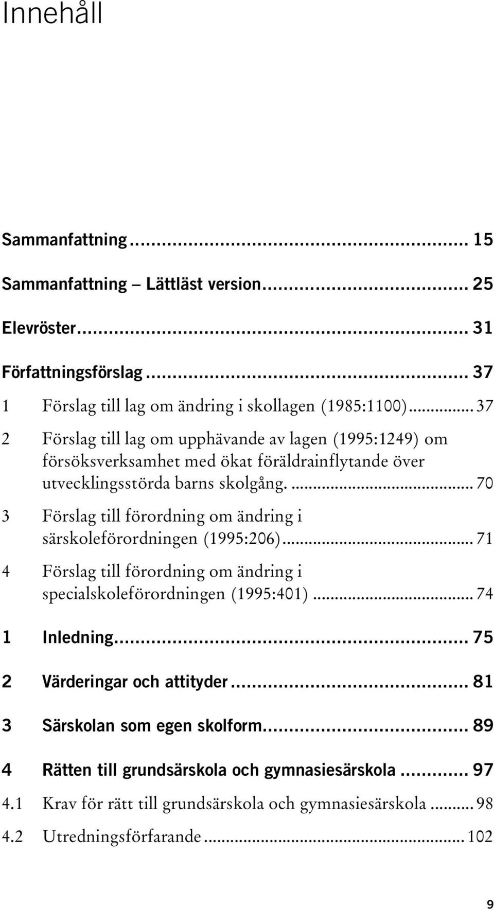 ... 70 3 Förslag till förordning om ändring i särskoleförordningen (1995:206)... 71 4 Förslag till förordning om ändring i specialskoleförordningen (1995:401)... 74 1 Inledning.