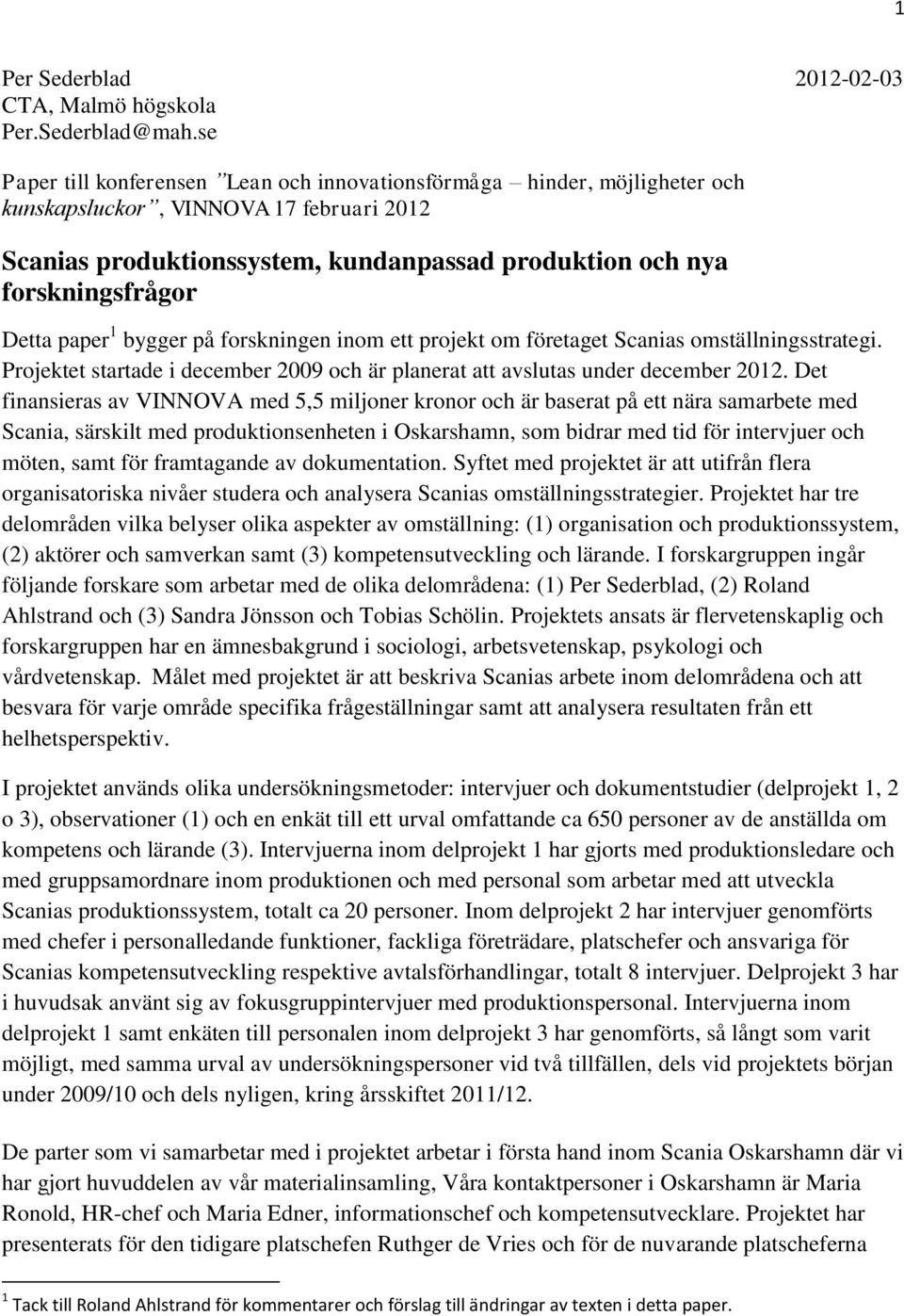 Detta paper 1 bygger på forskningen inom ett projekt om företaget Scanias omställningsstrategi. Projektet startade i december 2009 och är planerat att avslutas under december 2012.