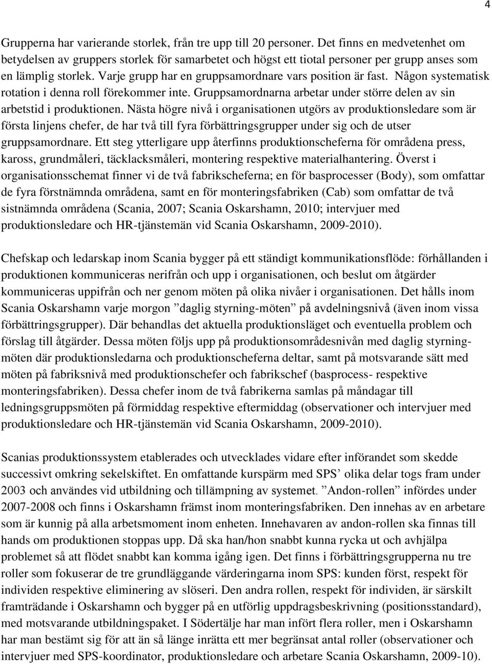 Varje grupp har en gruppsamordnare vars position är fast. Någon systematisk rotation i denna roll förekommer inte. Gruppsamordnarna arbetar under större delen av sin arbetstid i produktionen.