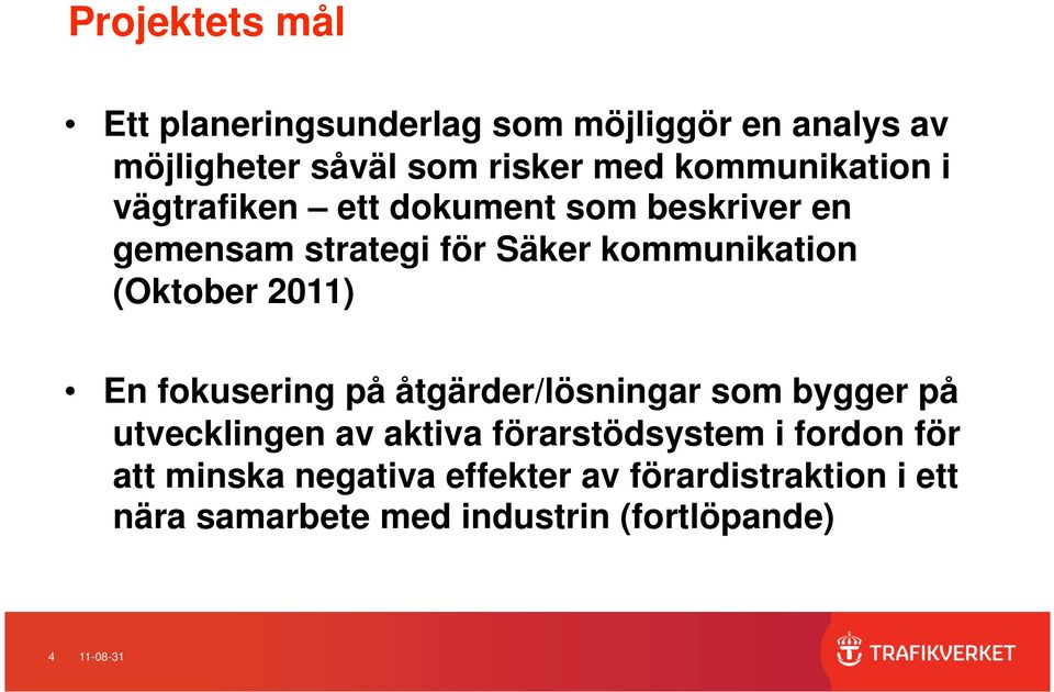 (Oktober 2011) En fokusering på åtgärder/lösningar som bygger på utvecklingen av aktiva förarstödsystem i