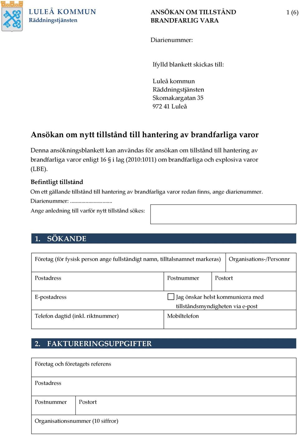 Befintligt tillstånd Om ett gällande tillstånd till hantering av brandfarliga varor redan finns, ange diarienummer... Ange anledning till varför nytt tillstånd sökes: 1.