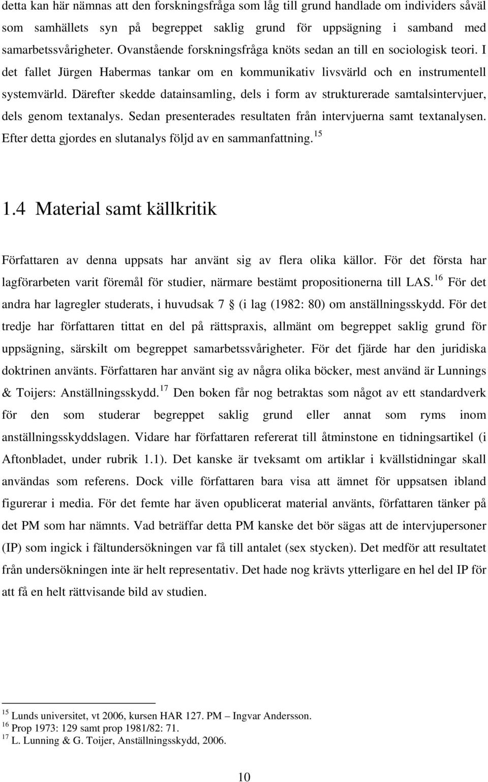 Därefter skedde datainsamling, dels i form av strukturerade samtalsintervjuer, dels genom textanalys. Sedan presenterades resultaten från intervjuerna samt textanalysen.