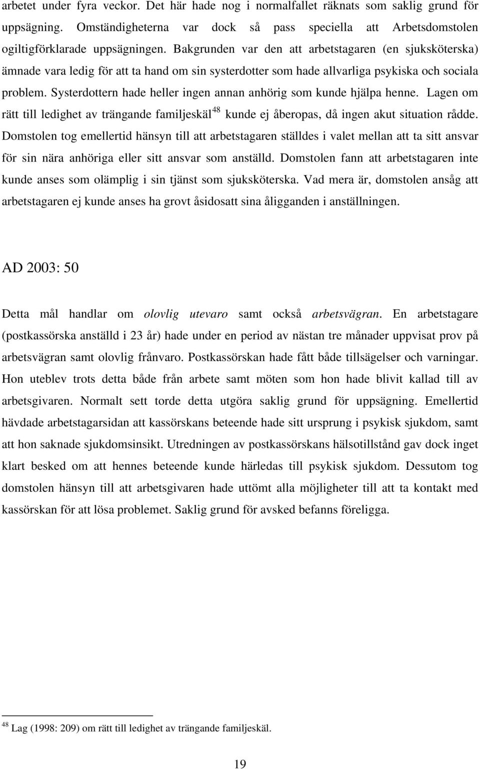 Systerdottern hade heller ingen annan anhörig som kunde hjälpa henne. Lagen om rätt till ledighet av trängande familjeskäl 48 kunde ej åberopas, då ingen akut situation rådde.