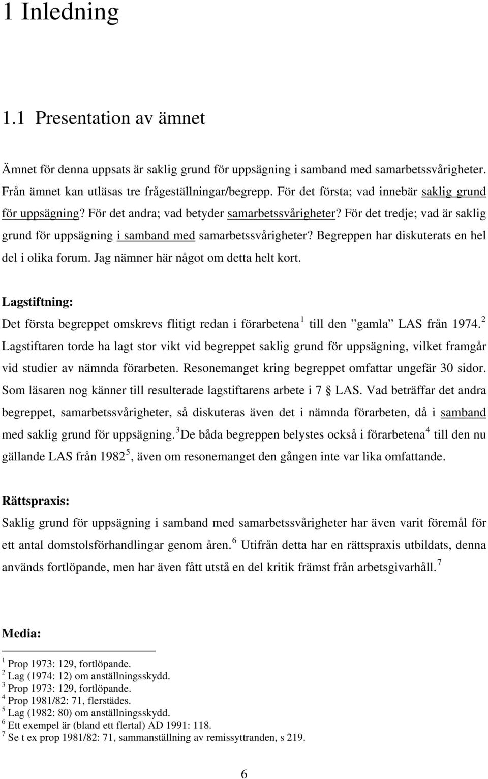 Begreppen har diskuterats en hel del i olika forum. Jag nämner här något om detta helt kort. Lagstiftning: Det första begreppet omskrevs flitigt redan i förarbetena 1 till den gamla LAS från 1974.