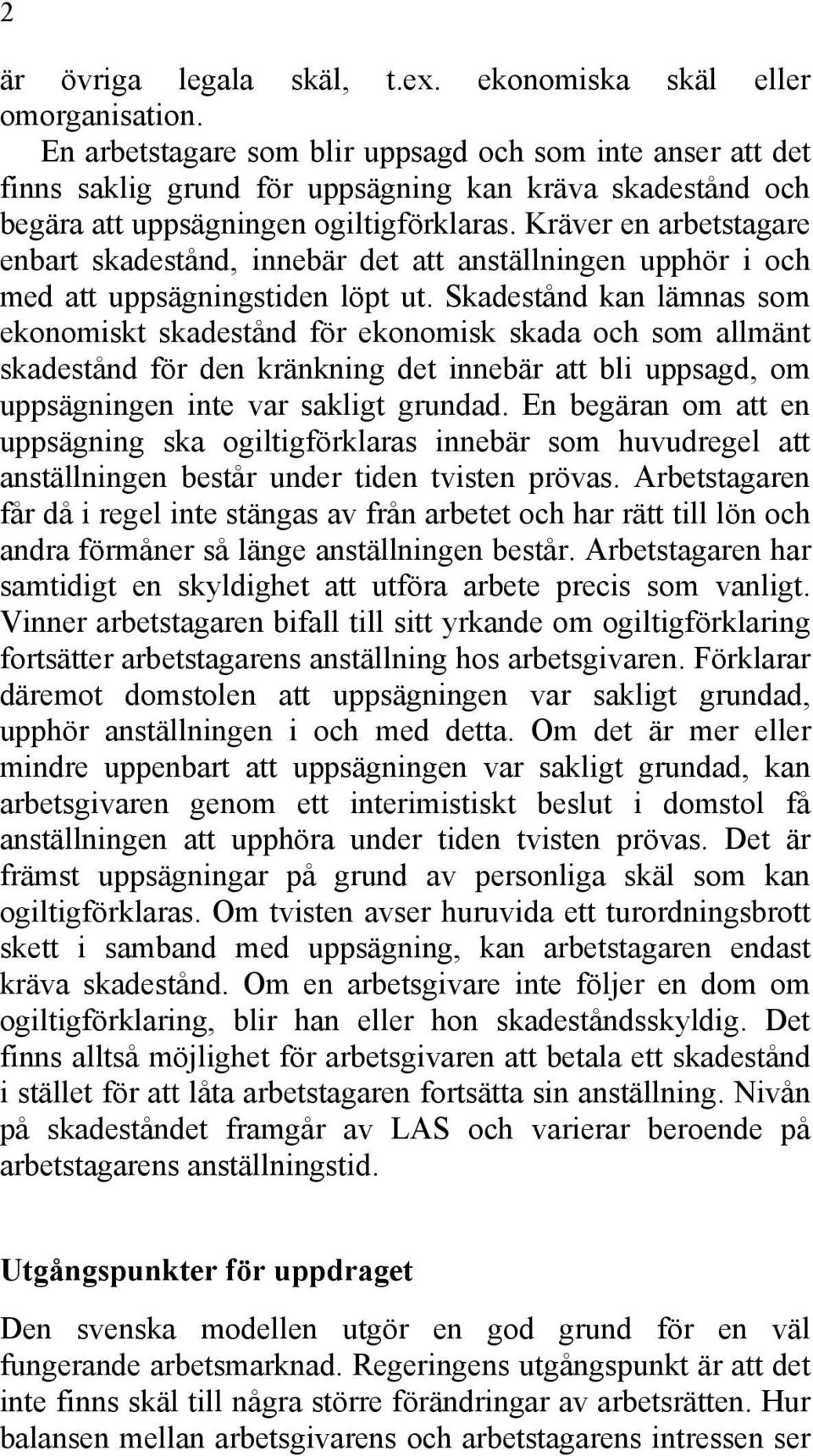 Kräver en arbetstagare enbart skadestånd, innebär det att anställningen upphör i och med att uppsägningstiden löpt ut.