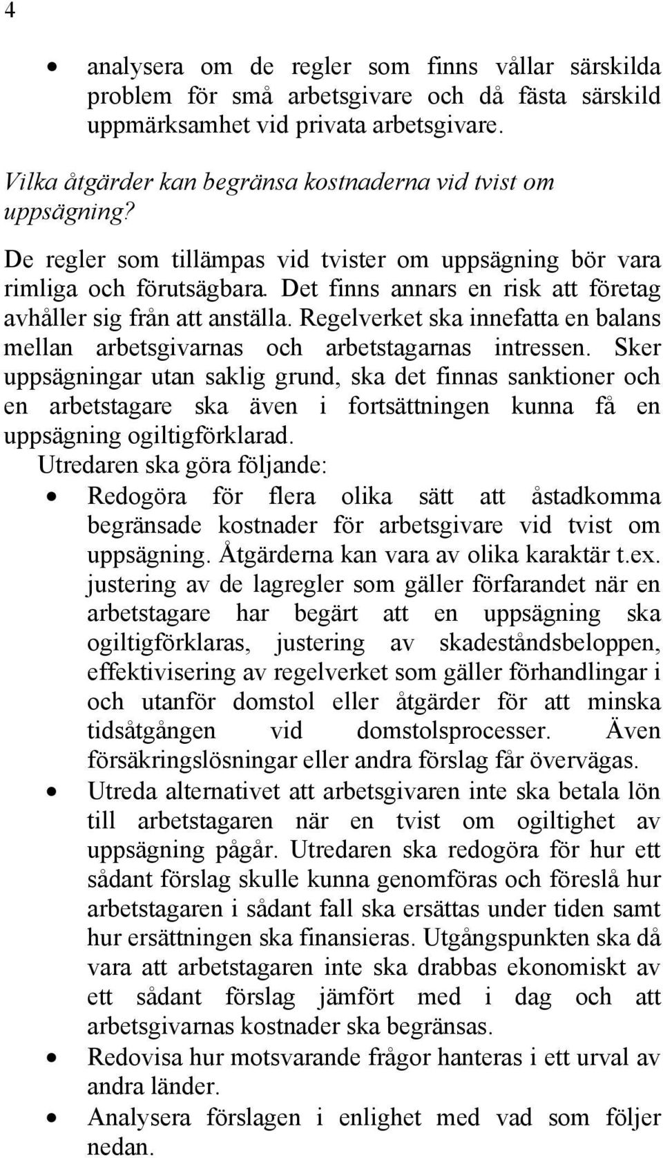 Det finns annars en risk att företag avhåller sig från att anställa. Regelverket ska innefatta en balans mellan arbetsgivarnas och arbetstagarnas intressen.