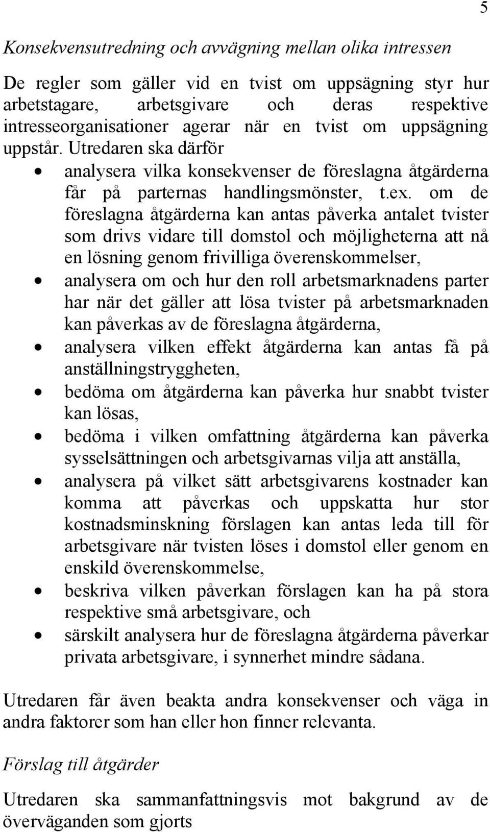 om de föreslagna åtgärderna kan antas påverka antalet tvister som drivs vidare till domstol och möjligheterna att nå en lösning genom frivilliga överenskommelser, analysera om och hur den roll