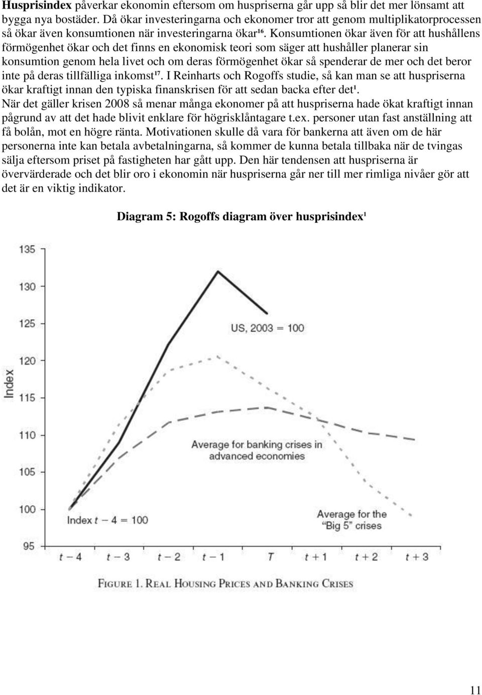 Konsumtionen ökar även för att hushållens förmögenhet ökar och det finns en ekonomisk teori som säger att hushåller planerar sin konsumtion genom hela livet och om deras förmögenhet ökar så spenderar