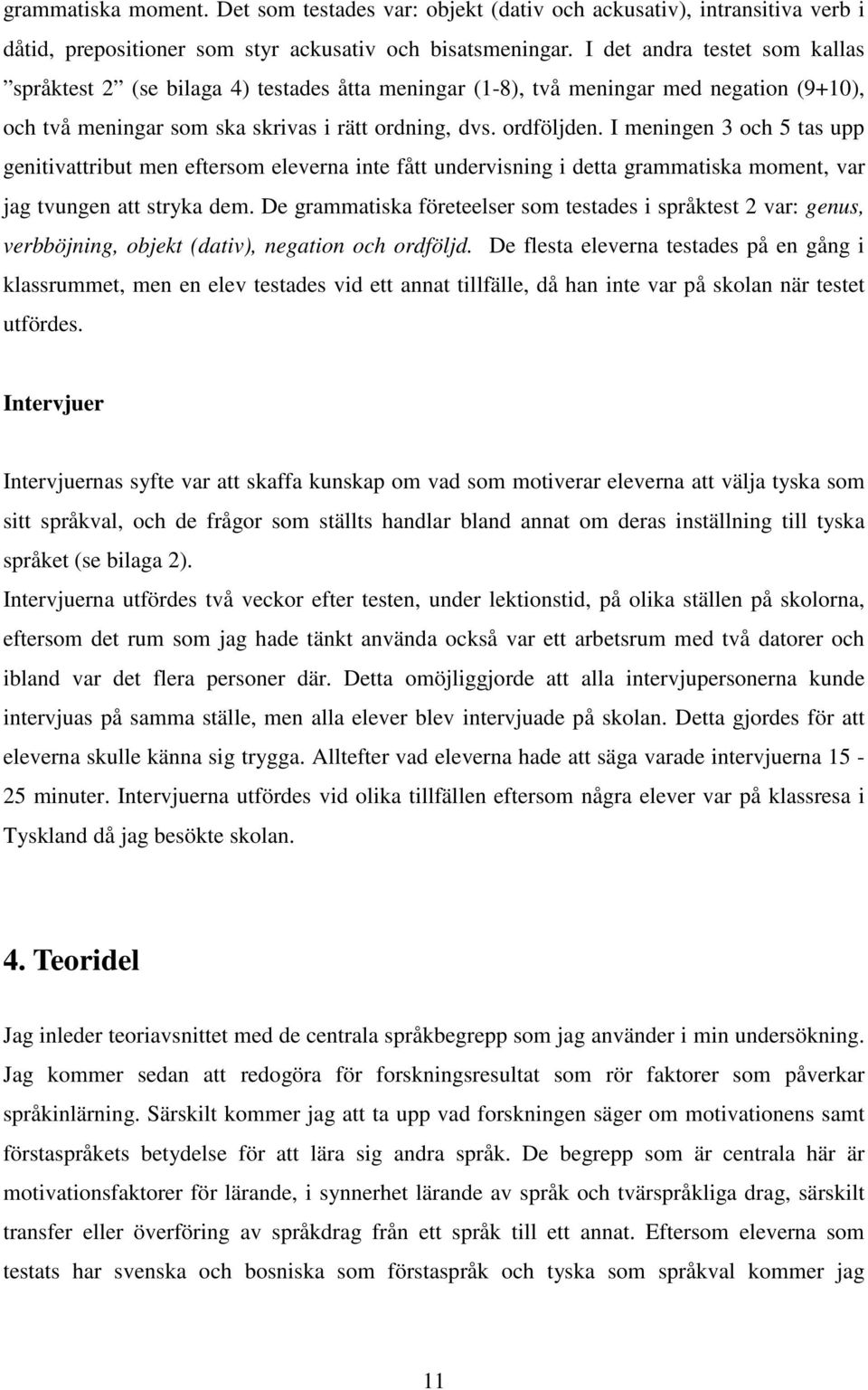 I meningen 3 och 5 tas upp genitivattribut men eftersom eleverna inte fått undervisning i detta grammatiska moment, var jag tvungen att stryka dem.