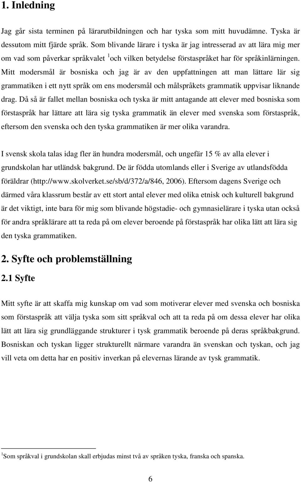 Mitt modersmål är bosniska och jag är av den uppfattningen att man lättare lär sig grammatiken i ett nytt språk om ens modersmål och målspråkets grammatik uppvisar liknande drag.