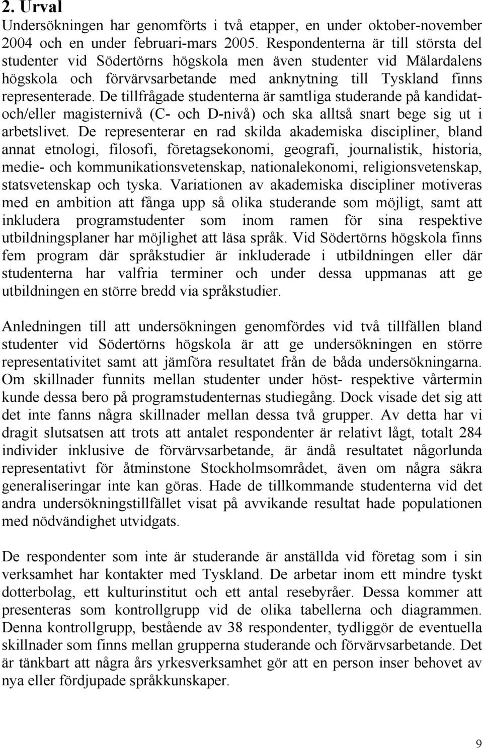 De tillfrågade studenterna är samtliga studerande på kandidatoch/eller magisternivå (C- och D-nivå) och ska alltså snart bege sig ut i arbetslivet.