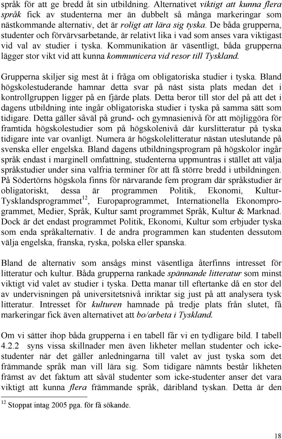 De båda grupperna, studenter och förvärvsarbetande, är relativt lika i vad som anses vara viktigast vid val av studier i tyska.