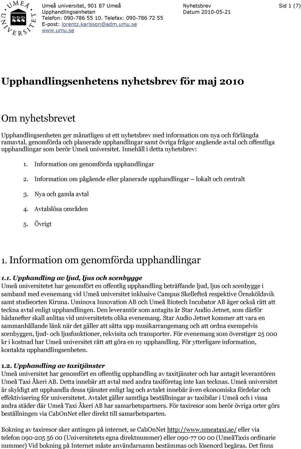 Information om pågående eller planerade upphandlingar lokalt och centralt 3. Nya och gamla avtal 4. Avtalslösa områden 5. Övrigt 1.