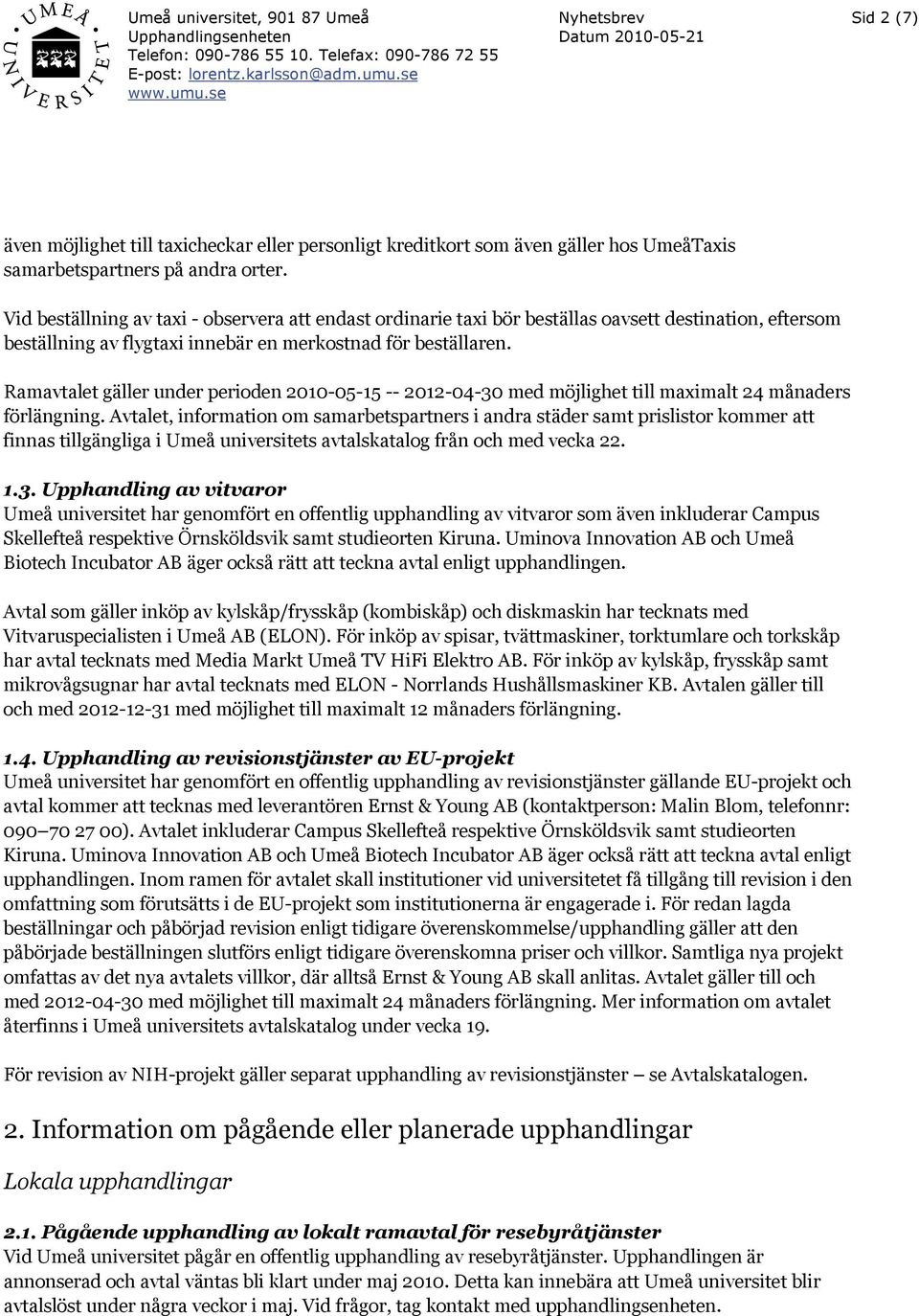 Ramavtalet gäller under perioden 2010-05-15 -- 2012-04-30 med möjlighet till maximalt 24 månaders förlängning.