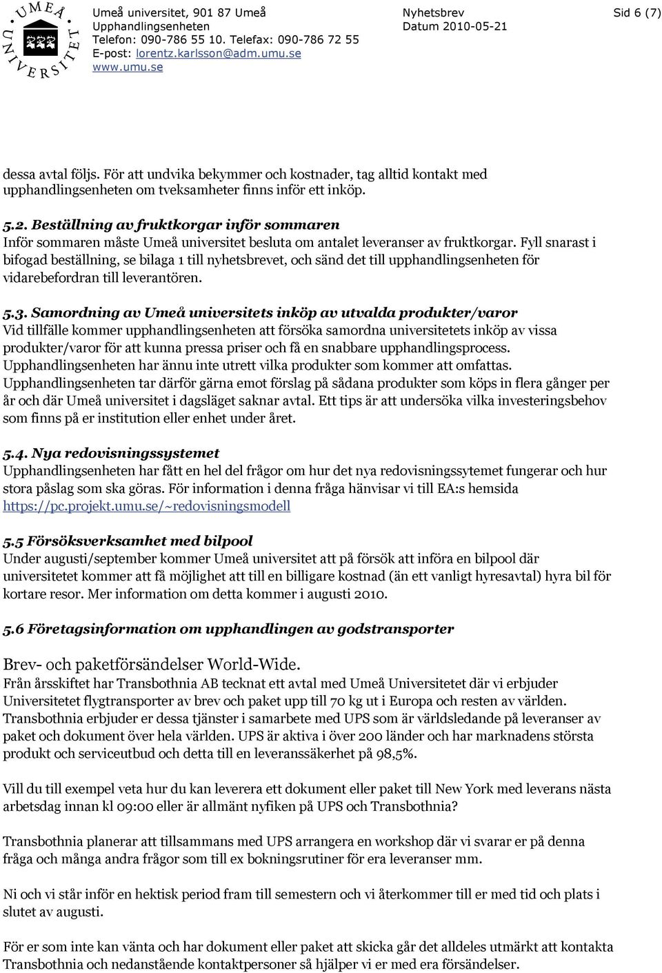 Fyll snarast i bifogad beställning, se bilaga 1 till nyhetsbrevet, och sänd det till upphandlingsenheten för vidarebefordran till leverantören. 5.3.