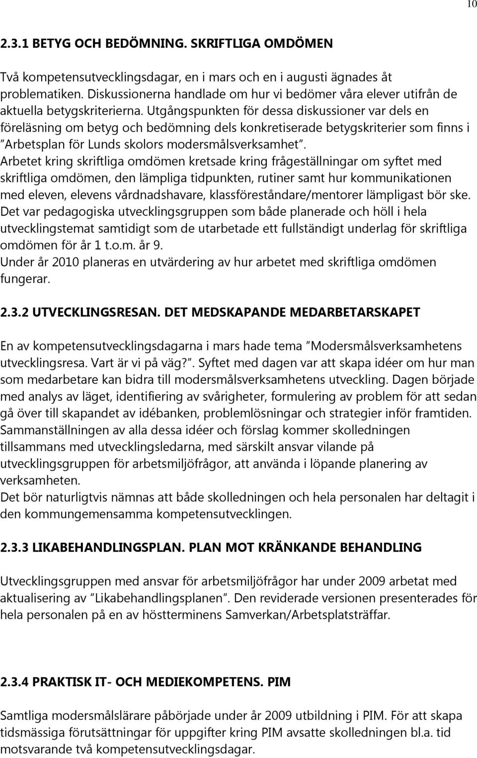 Utgångspunkten för dessa diskussioner var dels en föreläsning om betyg och bedömning dels konkretiserade betygskriterier som finns i Arbetsplan för Lunds skolors modersmålsverksamhet.