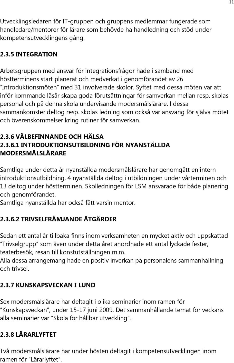 Syftet med dessa möten var att inför kommande läsår skapa goda förutsättningar för samverkan mellan resp. skolas personal och på denna skola undervisande modersmålslärare.