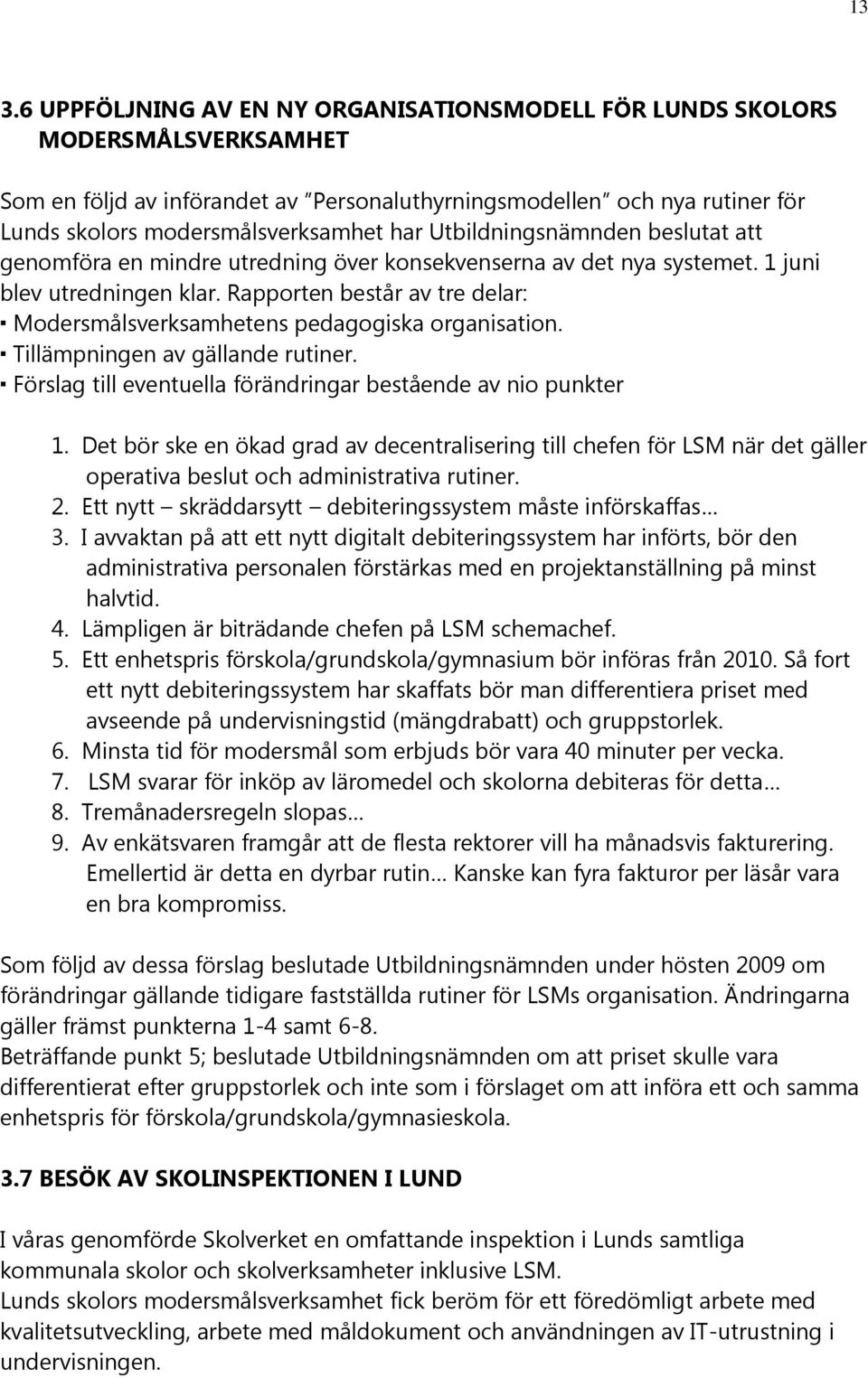 Rapporten består av tre delar: Modersmålsverksamhetens pedagogiska organisation. Tillämpningen av gällande rutiner. Förslag till eventuella förändringar bestående av nio punkter 1.