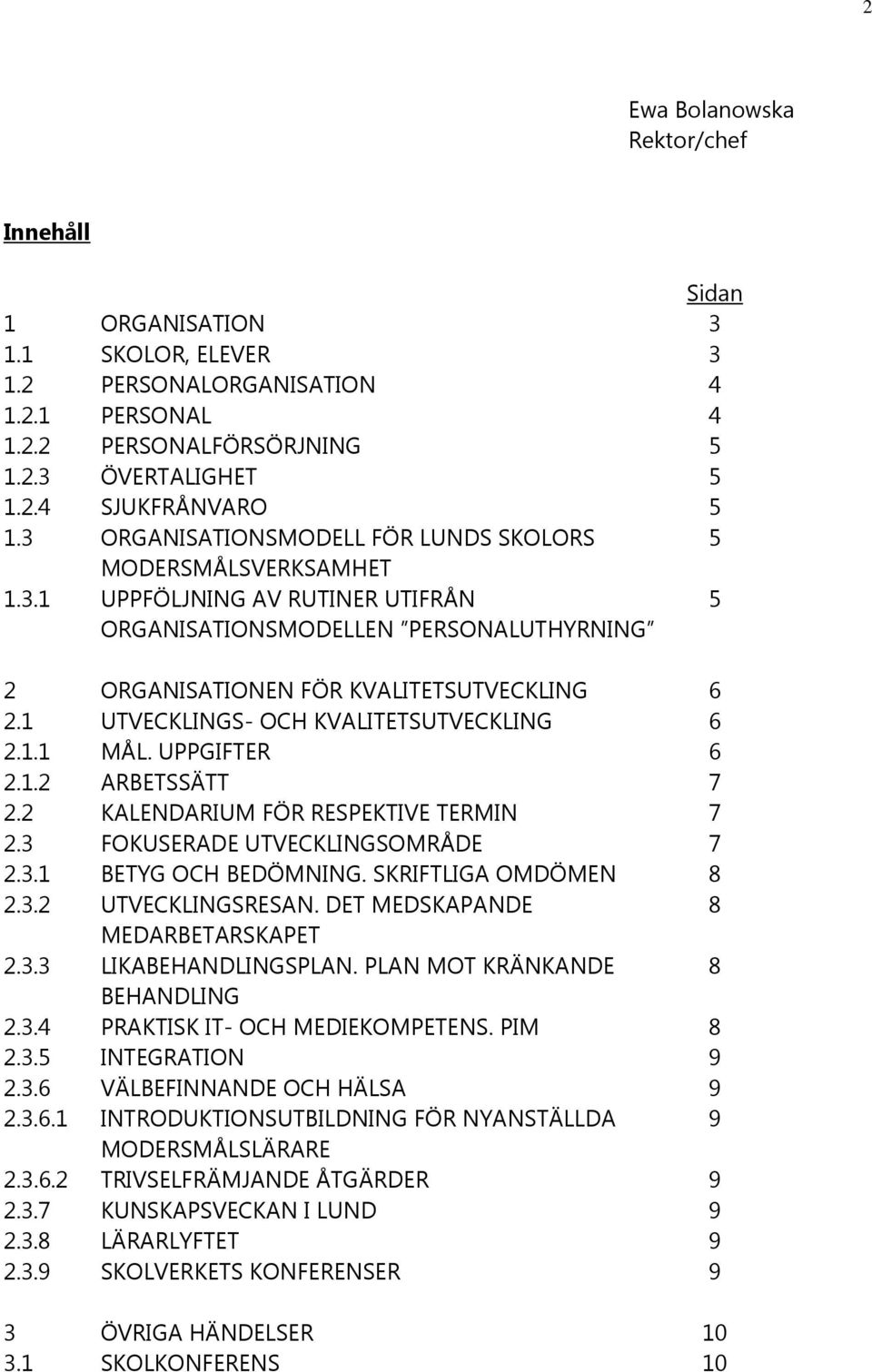 1 UTVECKLINGS- OCH KVALITETSUTVECKLING 6 2.1.1 MÅL. UPPGIFTER 6 2.1.2 ARBETSSÄTT 7 2.2 KALENDARIUM FÖR RESPEKTIVE TERMIN 7 2.3 FOKUSERADE UTVECKLINGSOMRÅDE 7 2.3.1 BETYG OCH BEDÖMNING.