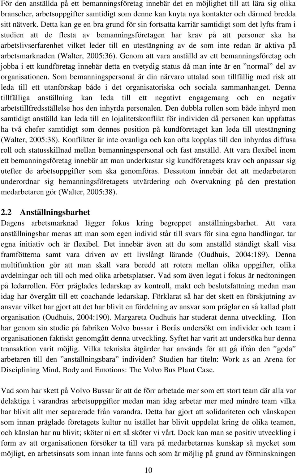 en utestängning av de som inte redan är aktiva på arbetsmarknaden (Walter, 2005:36).