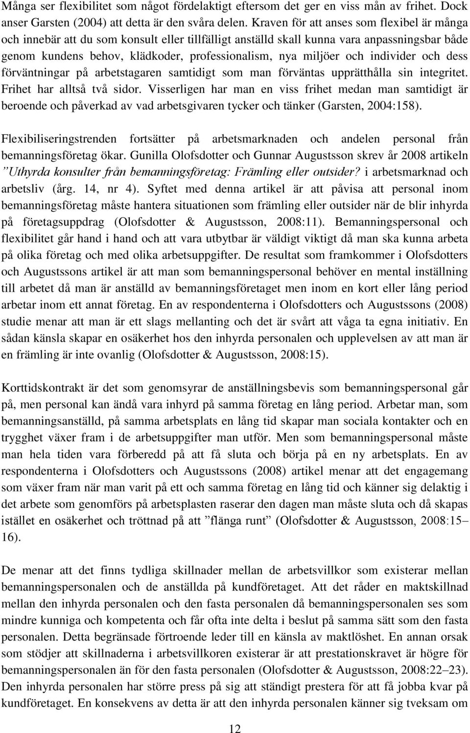 och individer och dess förväntningar på arbetstagaren samtidigt som man förväntas upprätthålla sin integritet. Frihet har alltså två sidor.