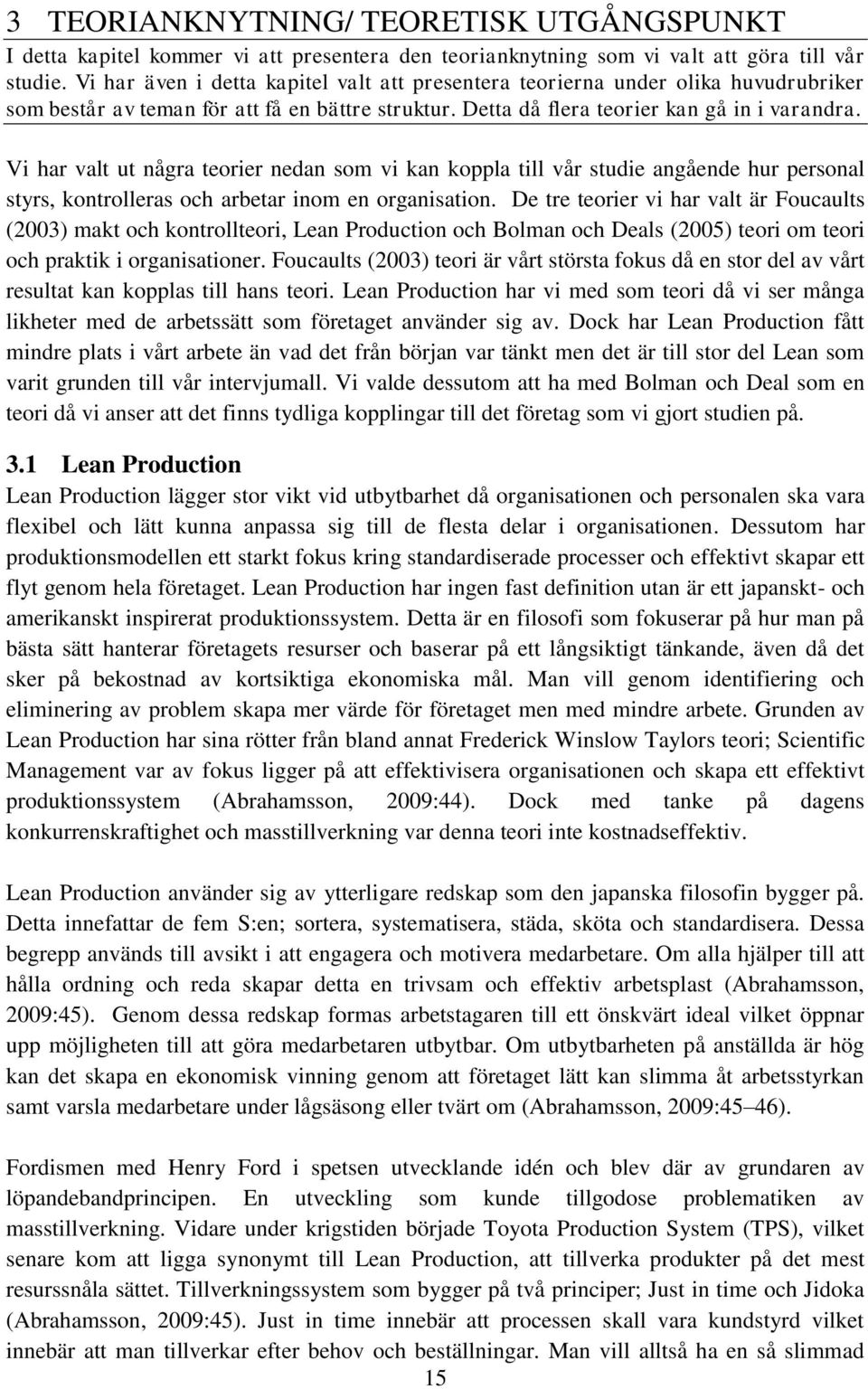 Vi har valt ut några teorier nedan som vi kan koppla till vår studie angående hur personal styrs, kontrolleras och arbetar inom en organisation.