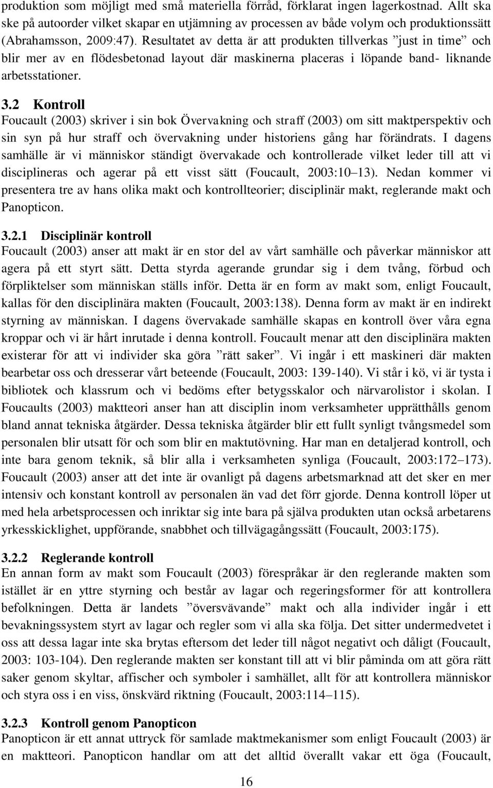 Resultatet av detta är att produkten tillverkas just in time och blir mer av en flödesbetonad layout där maskinerna placeras i löpande band- liknande arbetsstationer. 3.