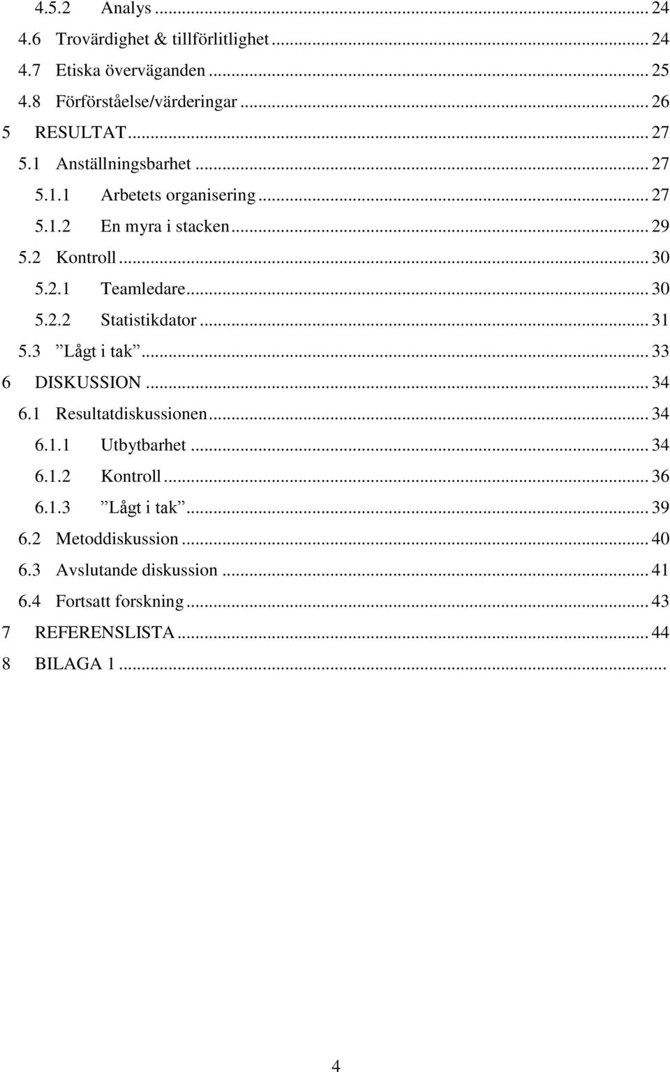 .. 31 5.3 Lågt i tak... 33 6 DISKUSSION... 34 6.1 Resultatdiskussionen... 34 6.1.1 Utbytbarhet... 34 6.1.2 Kontroll... 36 6.1.3 Lågt i tak... 39 6.