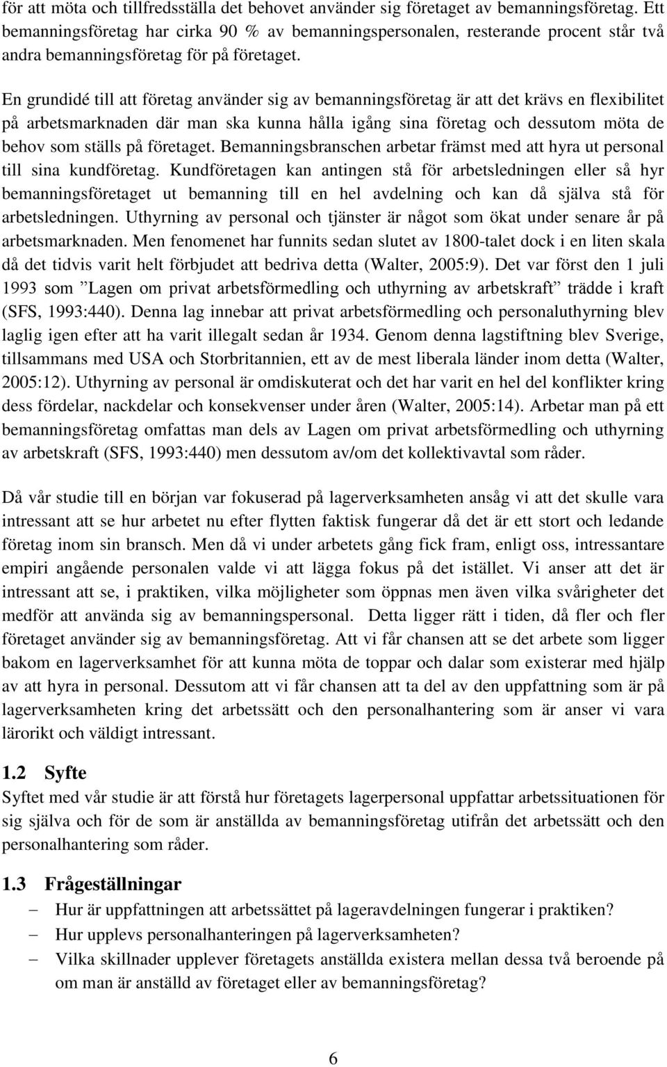 En grundidé till att företag använder sig av bemanningsföretag är att det krävs en flexibilitet på arbetsmarknaden där man ska kunna hålla igång sina företag och dessutom möta de behov som ställs på